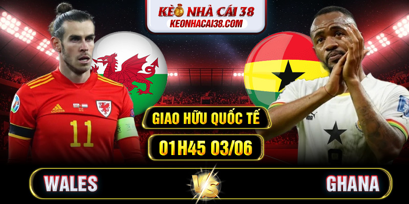 Soi Kèo Wales Vs Ghana 01h45 03/06 - Giao Hữu Quốc Tế 1 Soi Kèo Wales Vs Ghana 01h45 03/06 - Giao Hữu Quốc Tế